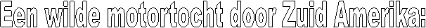 Een wilde motortocht door Zuid Amerika: