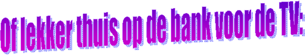 Of lekker thuis op de bank voor de TV: